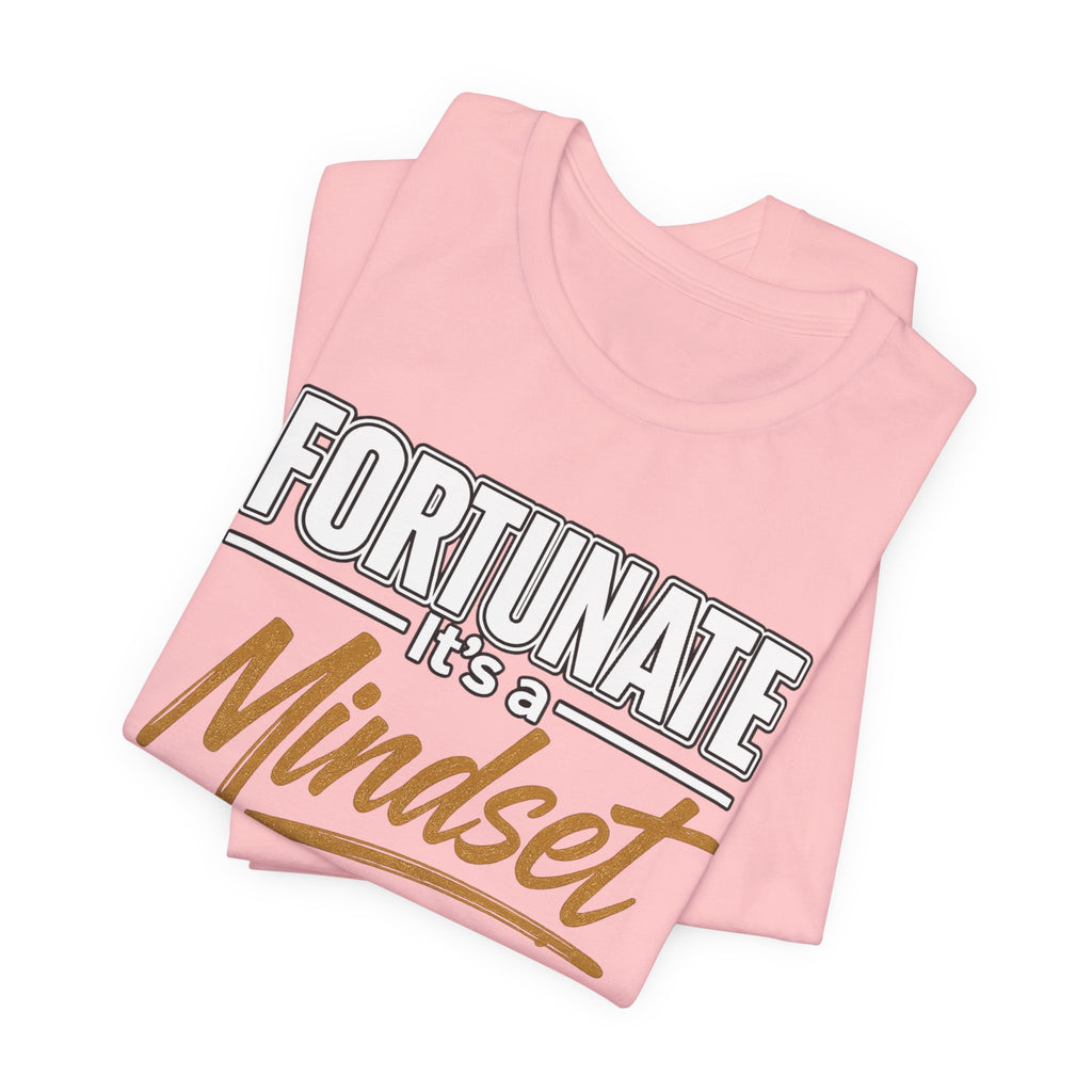 Fortunate It's a Mindset T-Shirt – Inspirational Motivational Tee