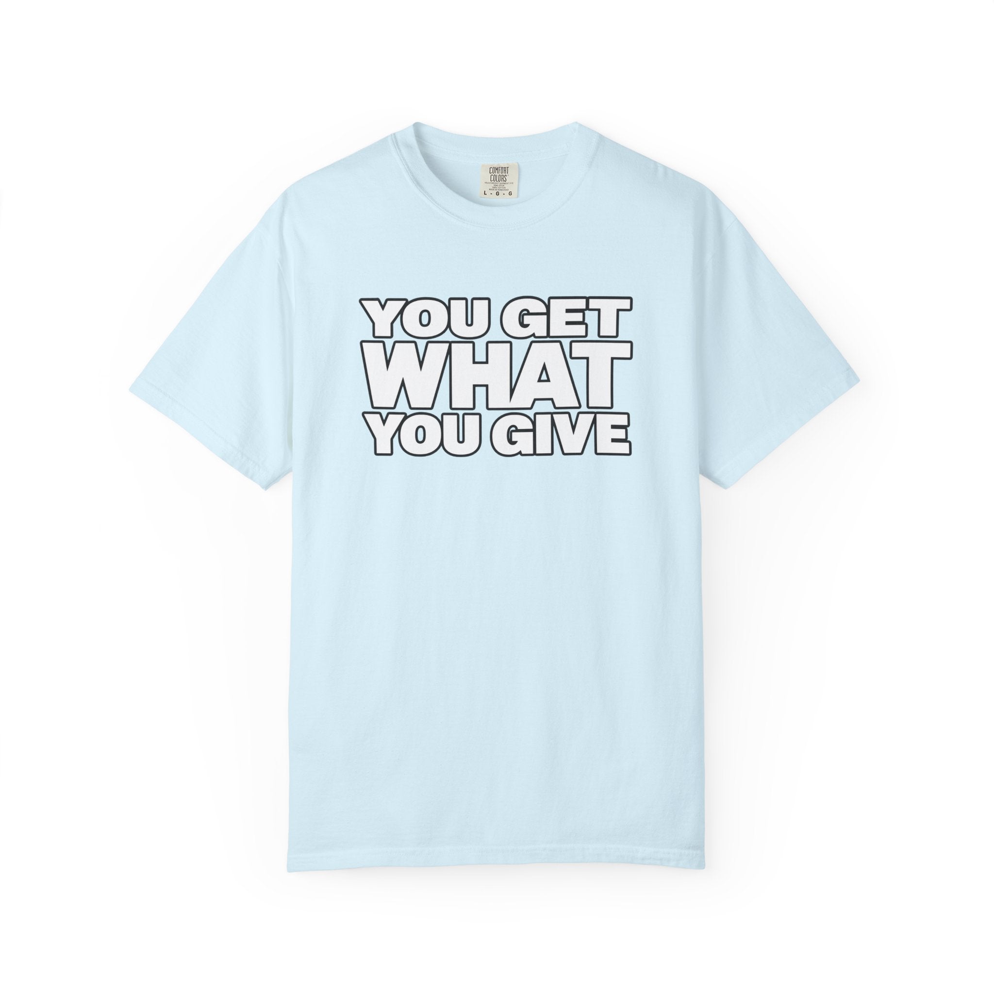 You Get What You Give T-Shirt