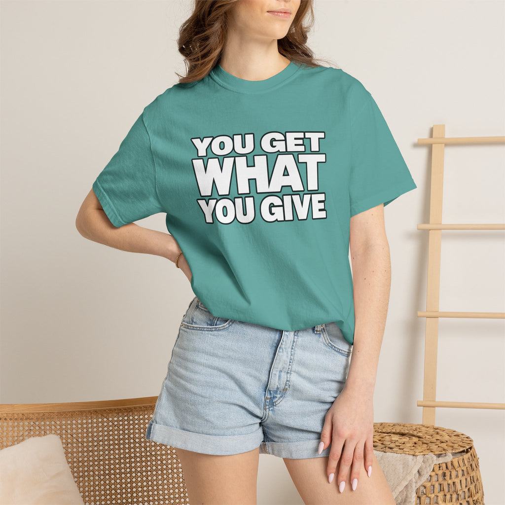 You Get What You Give T-Shirt