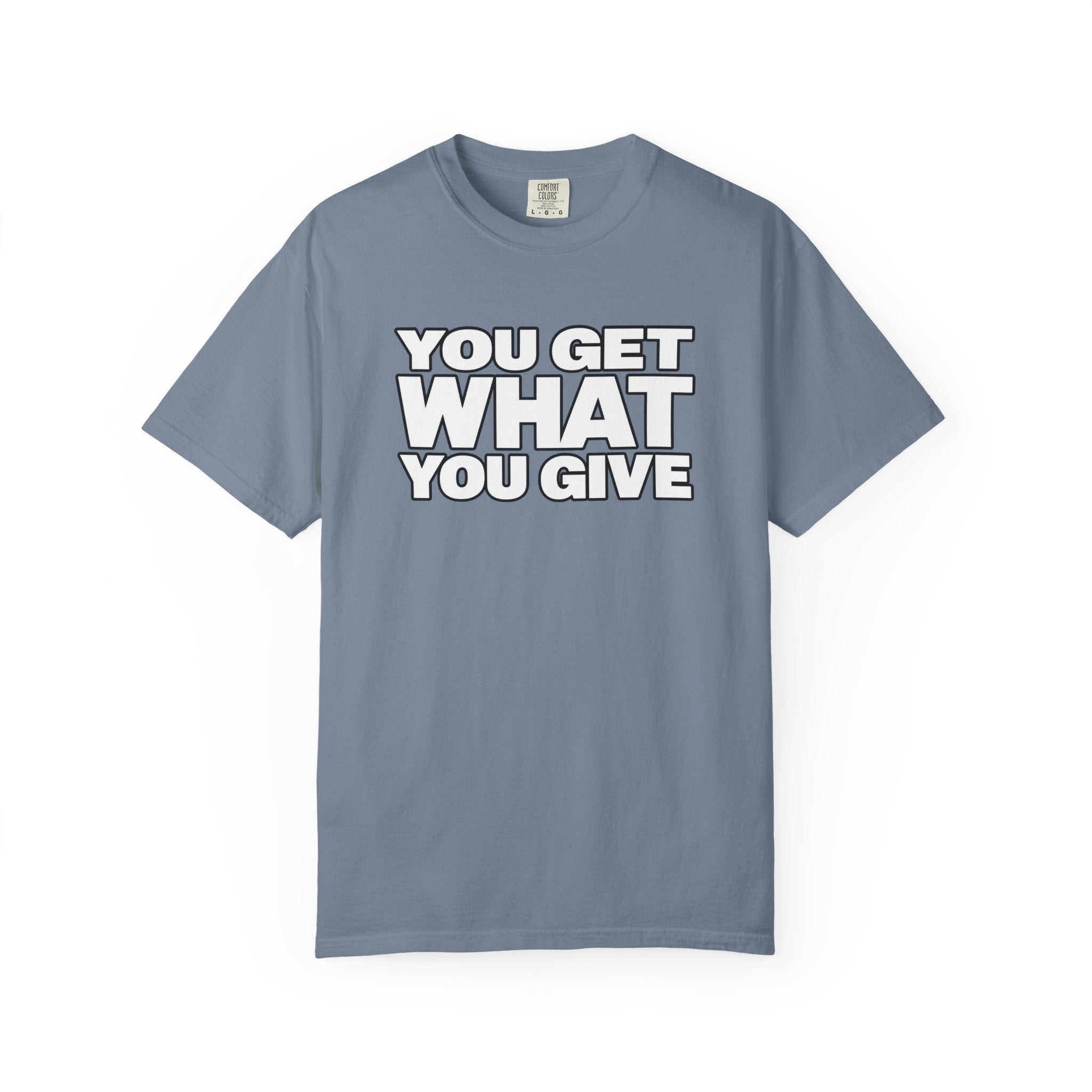 You Get What You Give T-Shirt