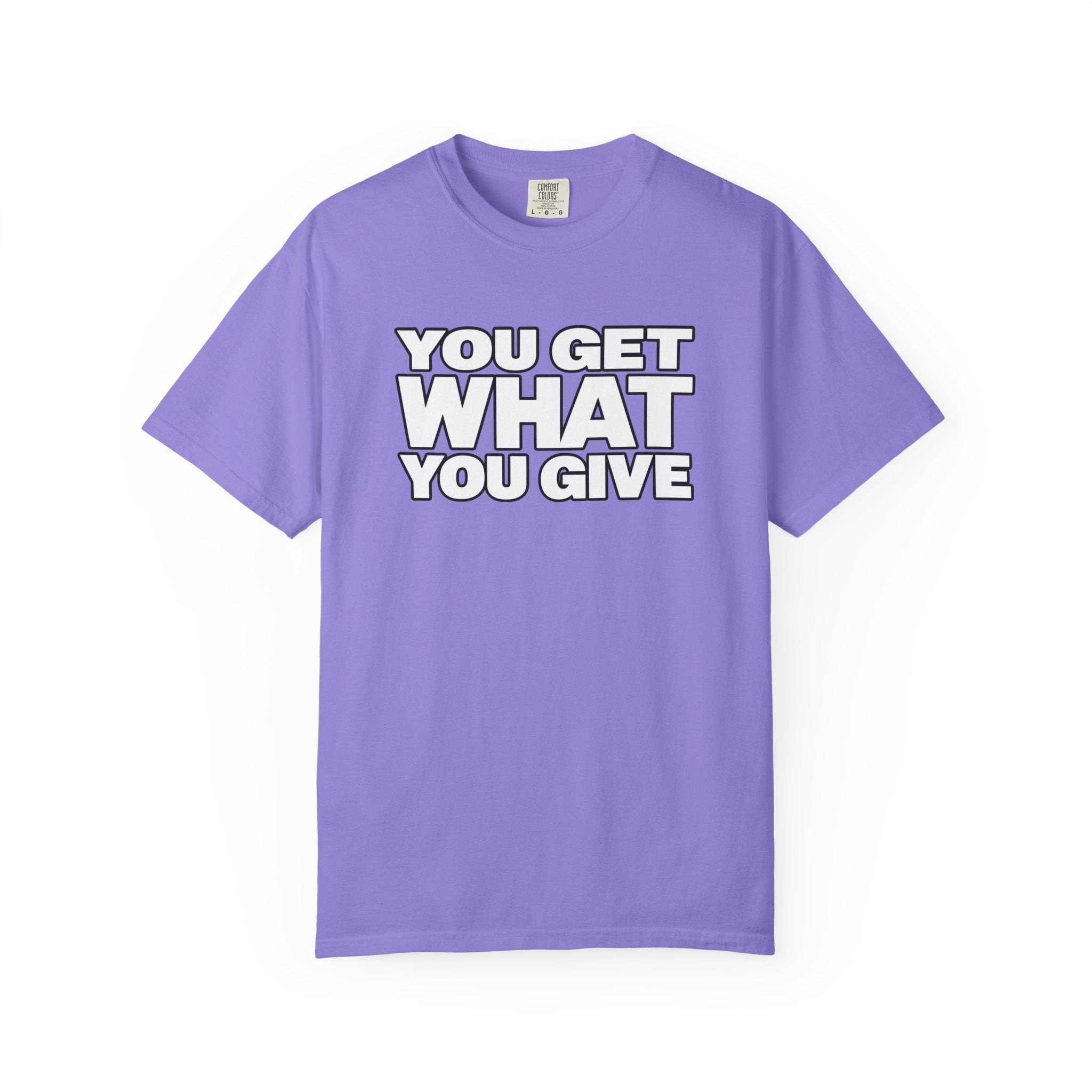 You Get What You Give T-Shirt