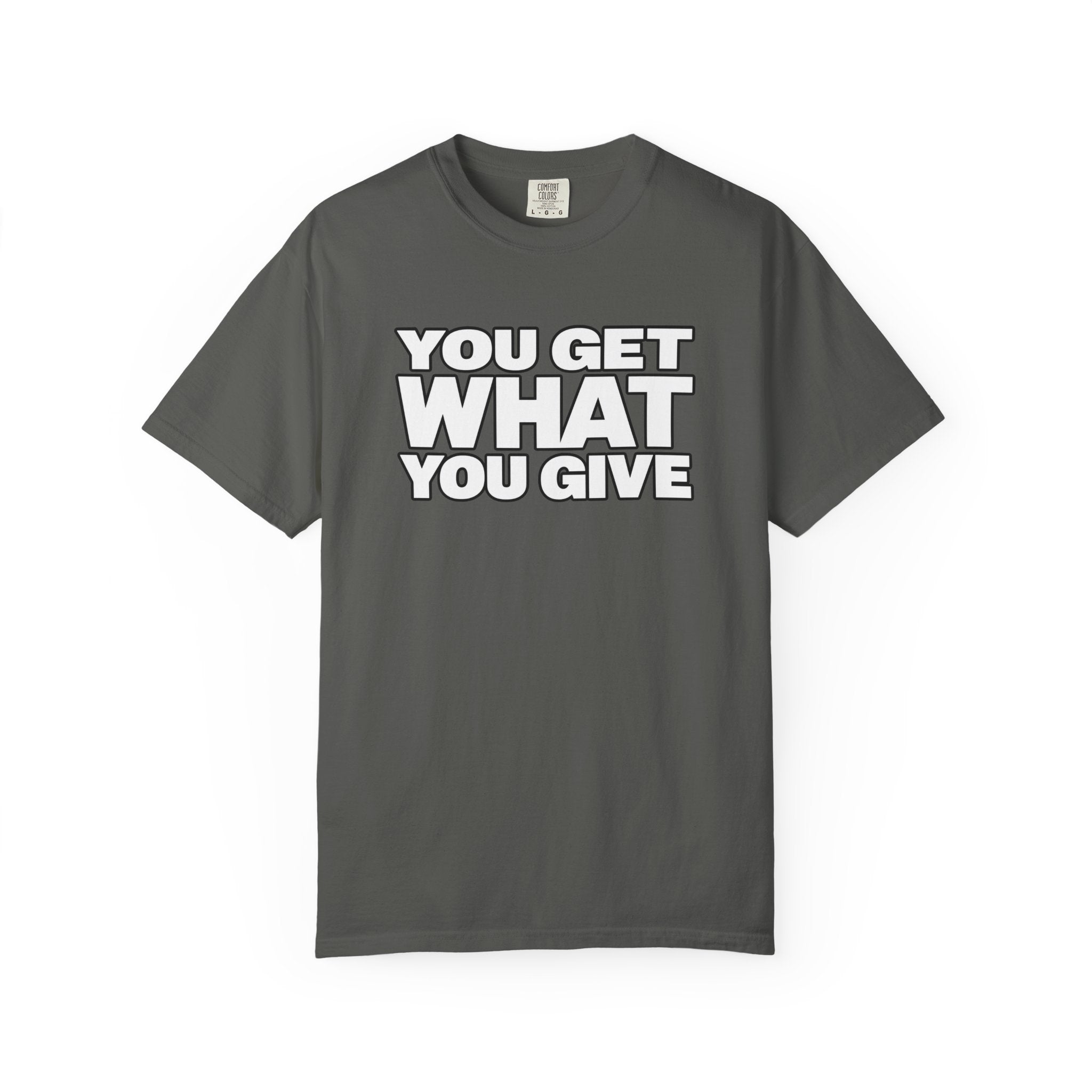 You Get What You Give T-Shirt