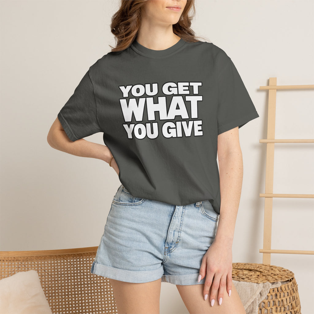 You Get What You Give T-Shirt