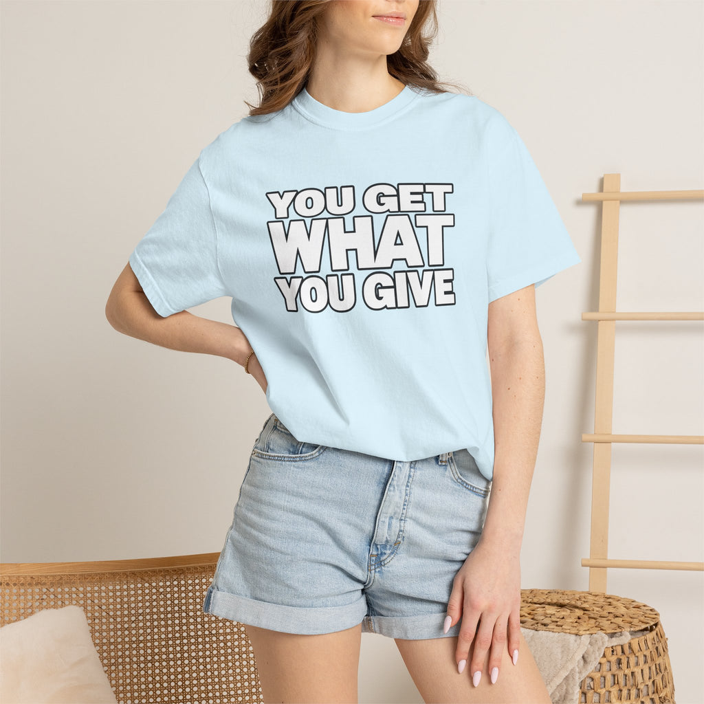 You Get What You Give T-Shirt