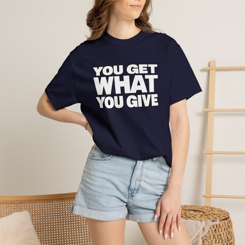 You Get What You Give T-Shirt