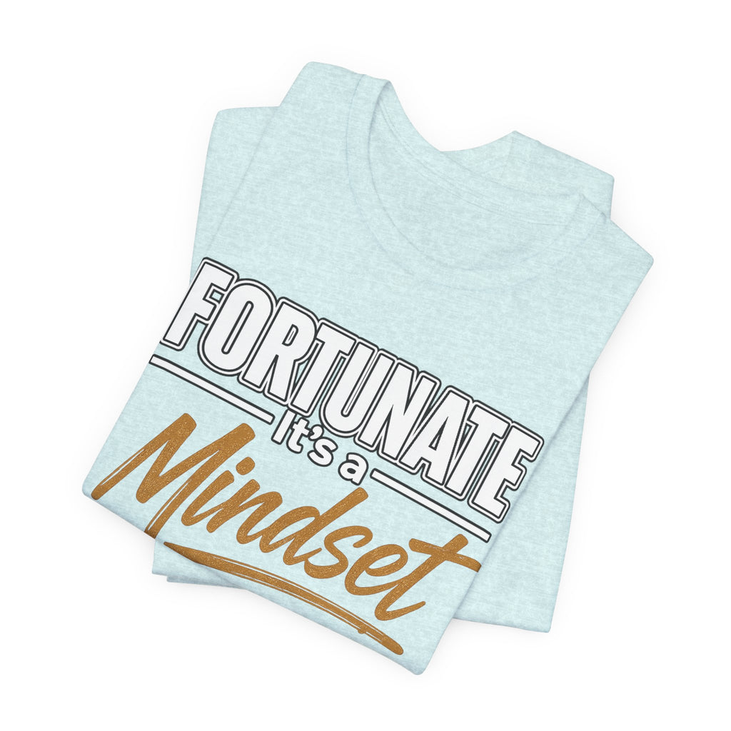 Fortunate It's a Mindset T-Shirt – Inspirational Motivational Tee