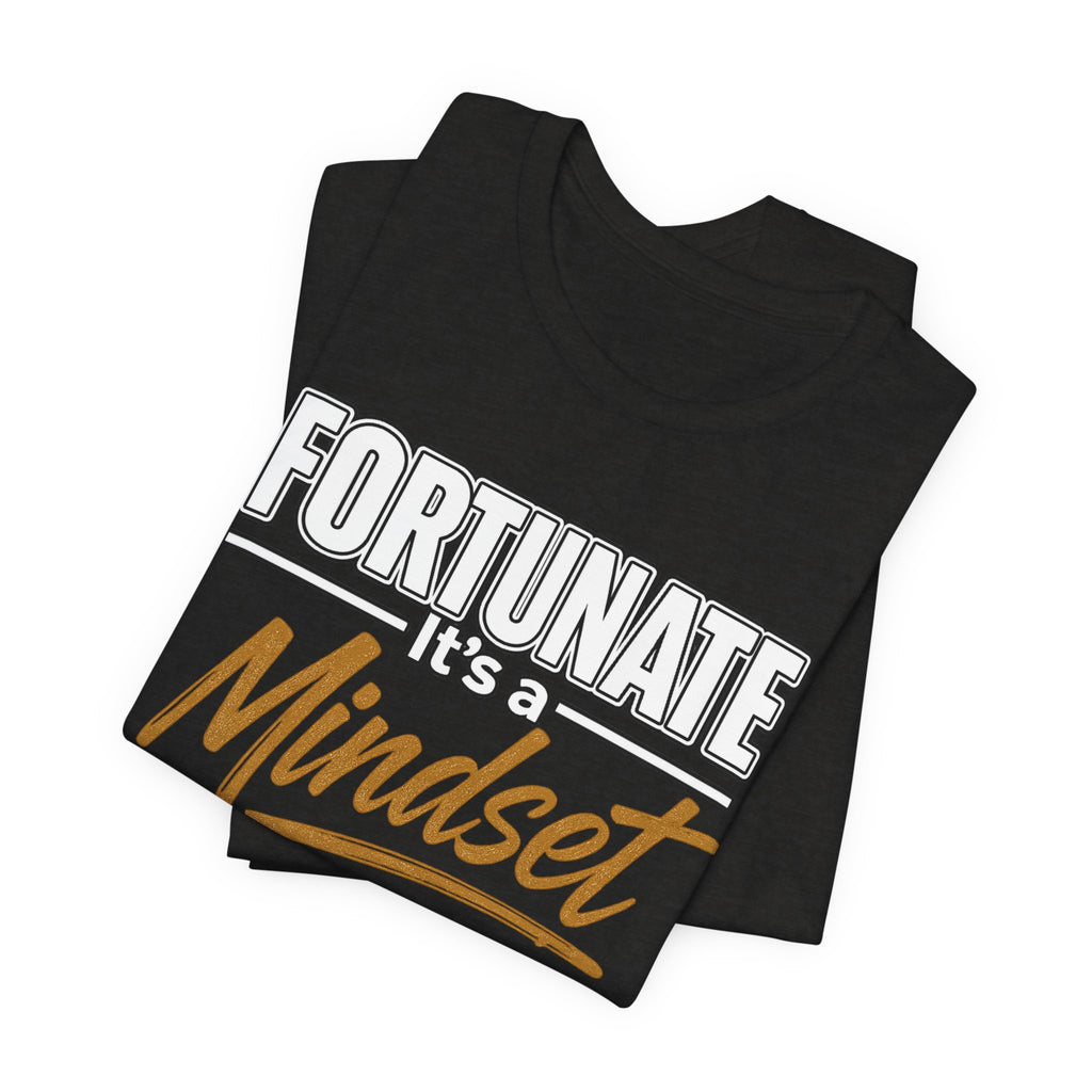 Fortunate It's a Mindset T-Shirt – Inspirational Motivational Tee
