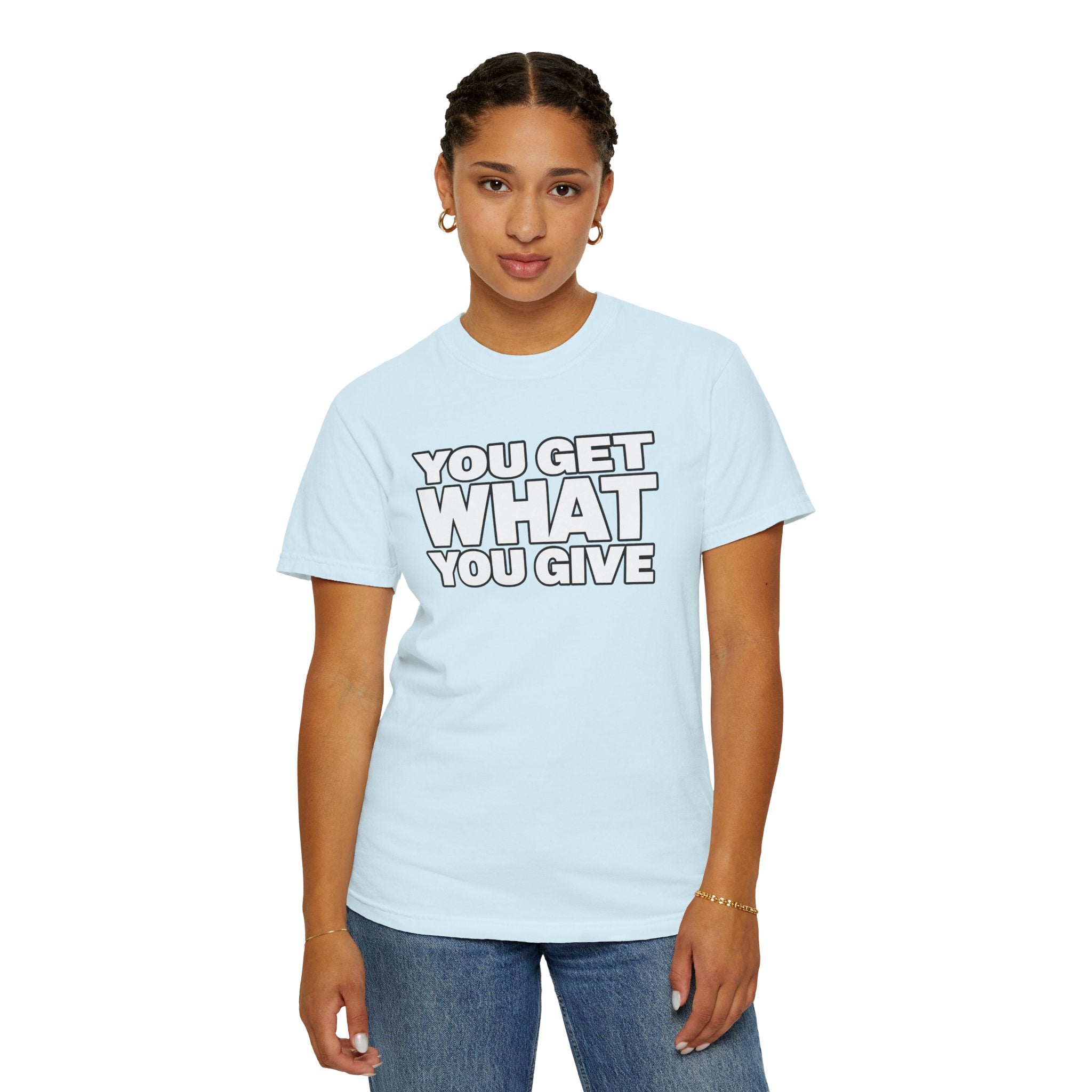 You Get What You Give T-Shirt