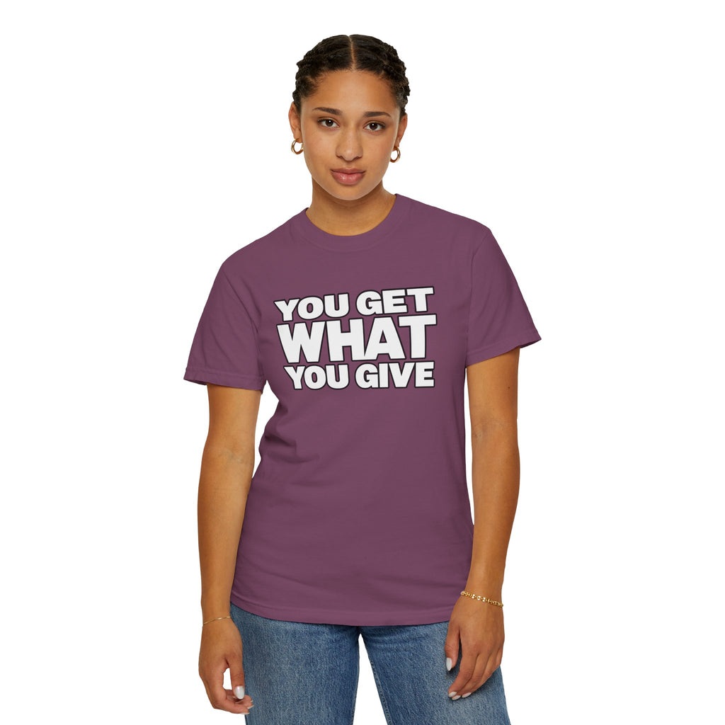 You Get What You Give T-Shirt