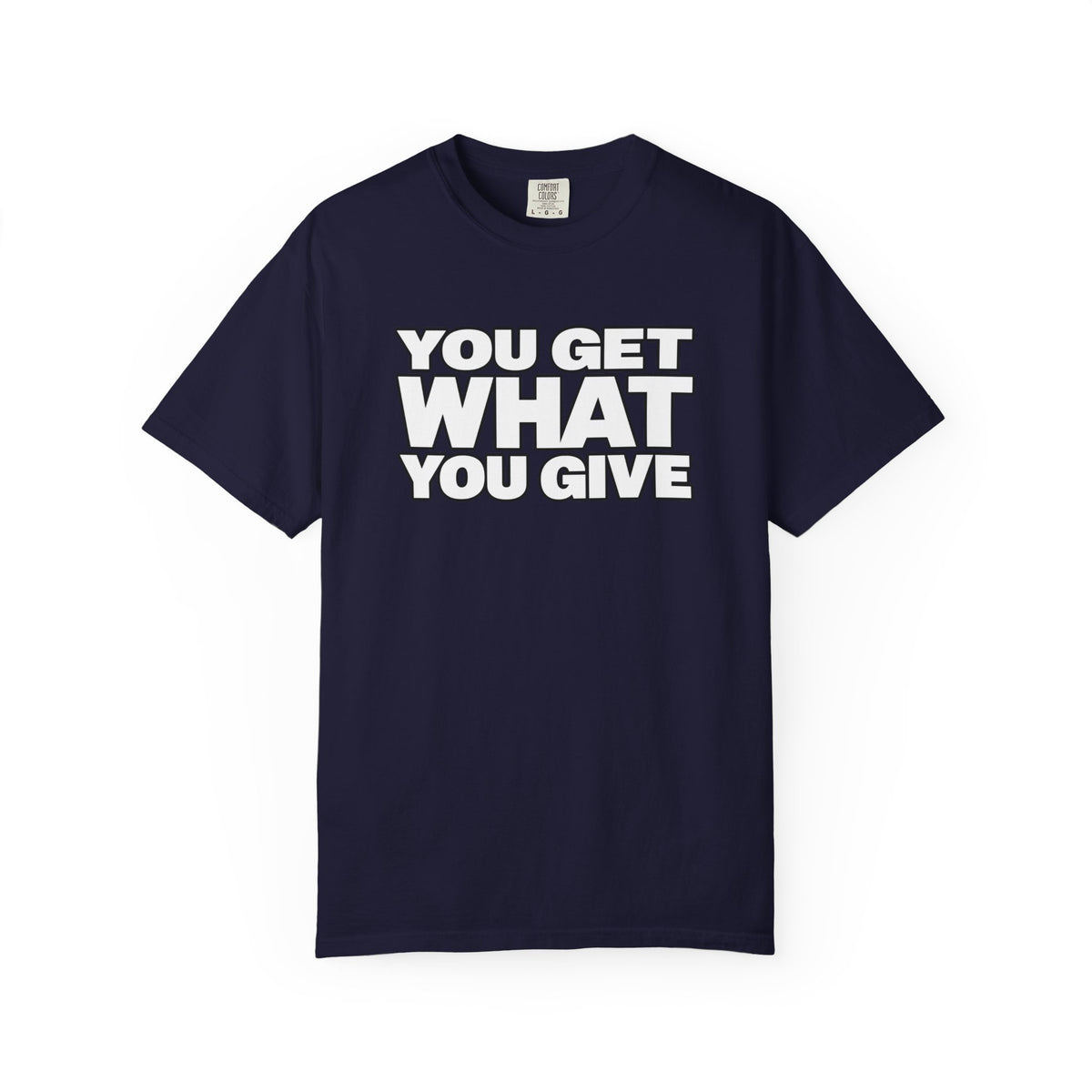 You Get What You Give T-Shirt