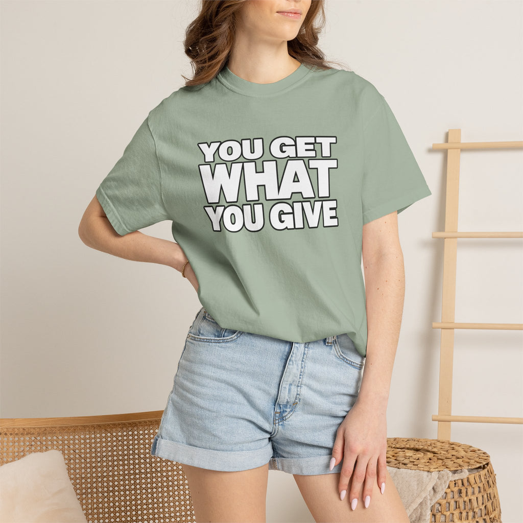You Get What You Give T-Shirt