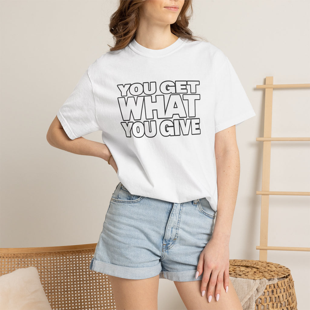 You Get What You Give T-Shirt