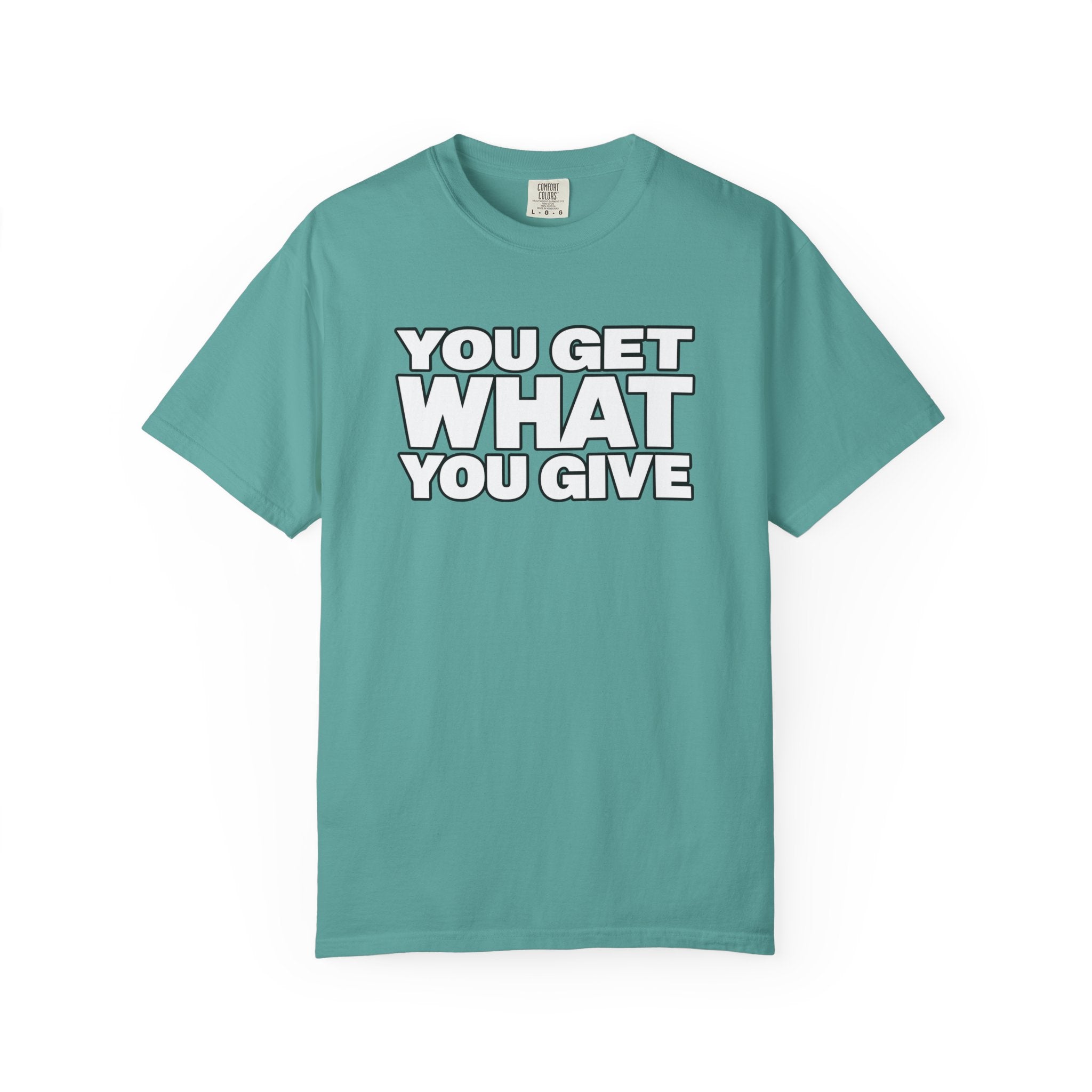 You Get What You Give T-Shirt