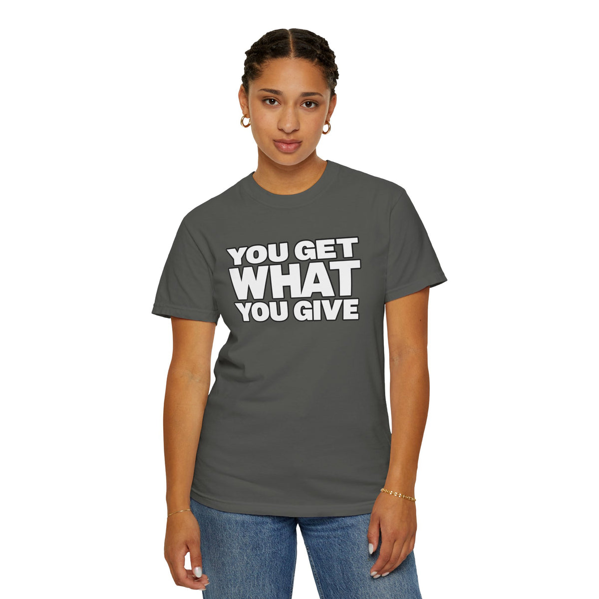 You Get What You Give T-Shirt