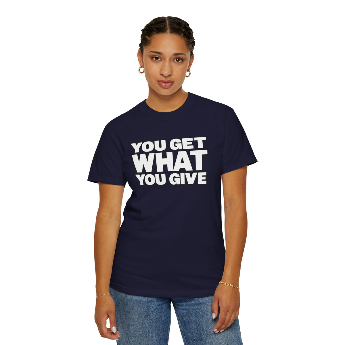 You Get What You Give T-Shirt