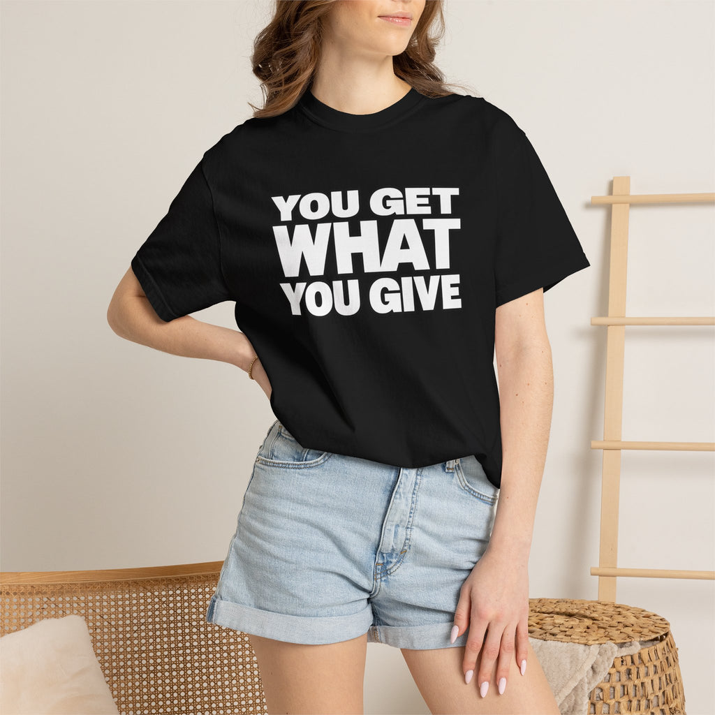 You Get What You Give T-Shirt