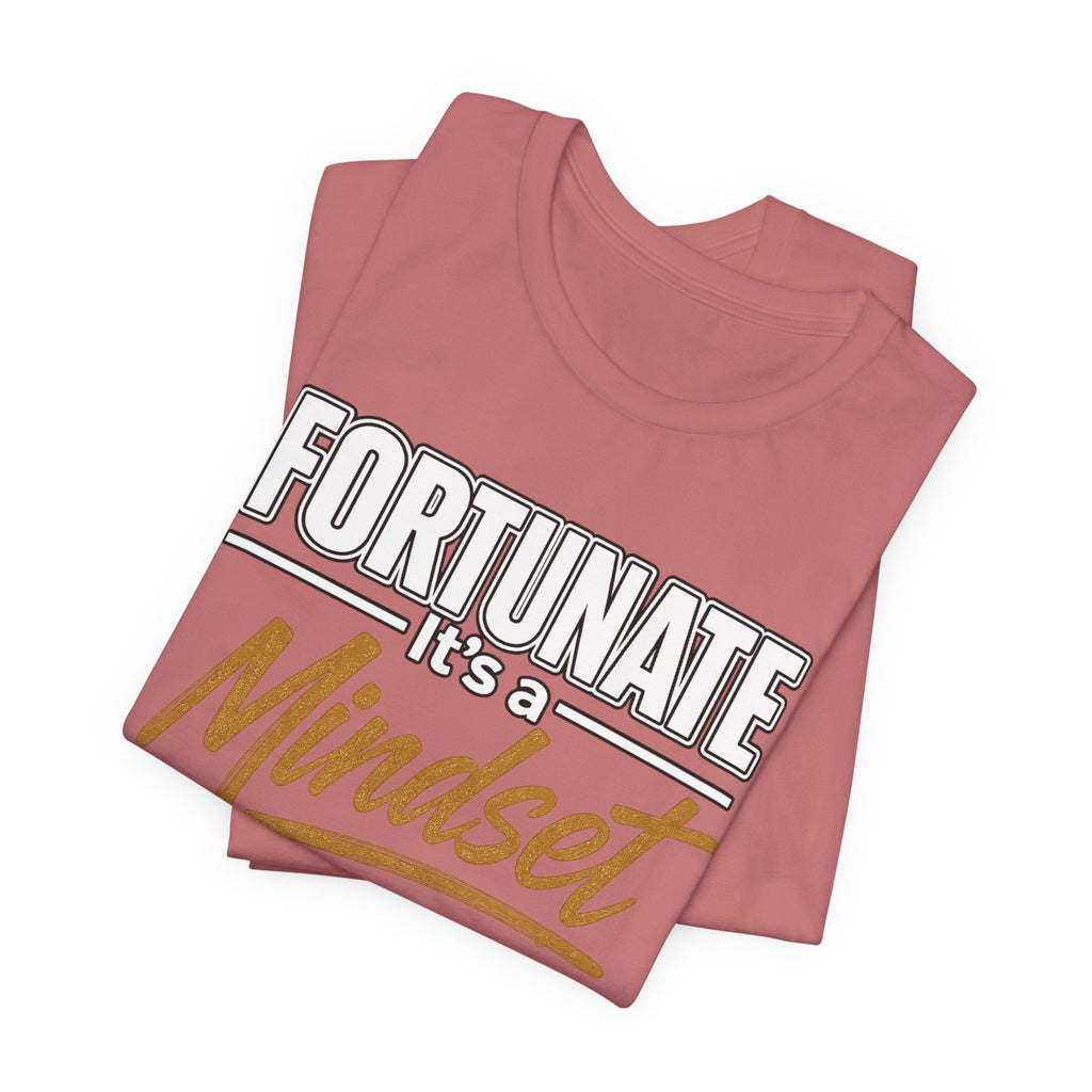 Fortunate It's a Mindset T-Shirt – Inspirational Motivational Tee