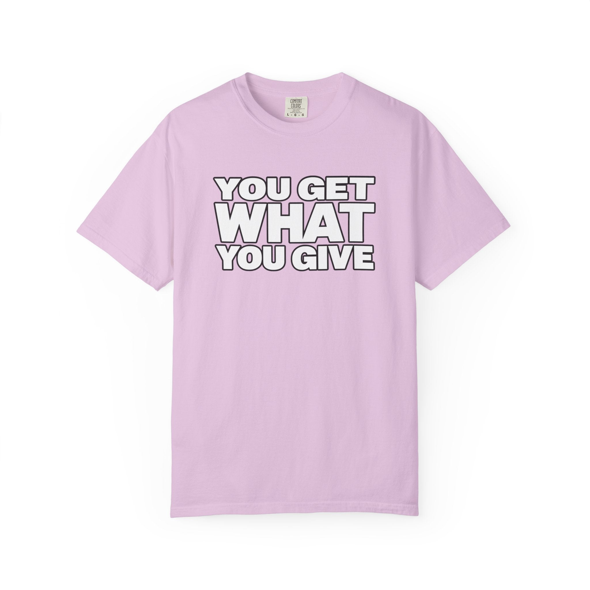 You Get What You Give T-Shirt