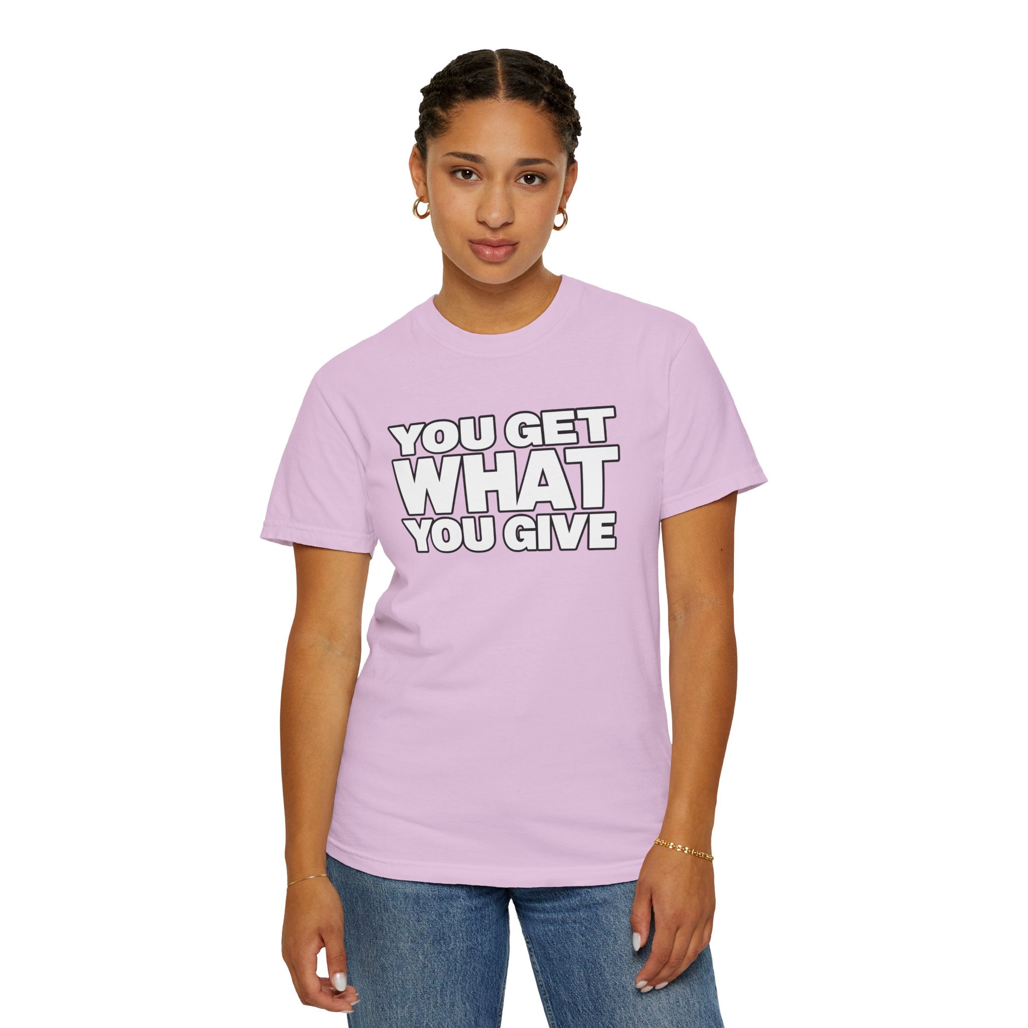 You Get What You Give T-Shirt
