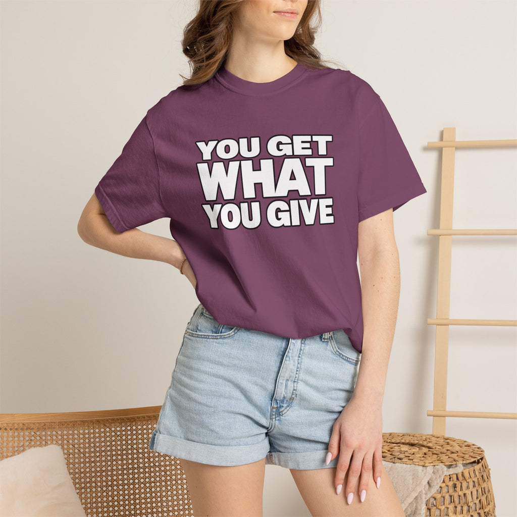 You Get What You Give T-Shirt