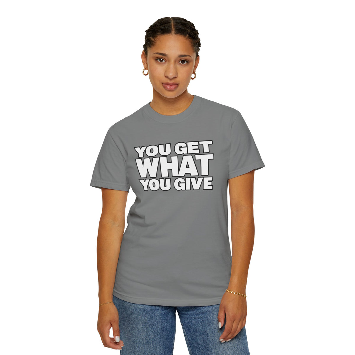 You Get What You Give T-Shirt