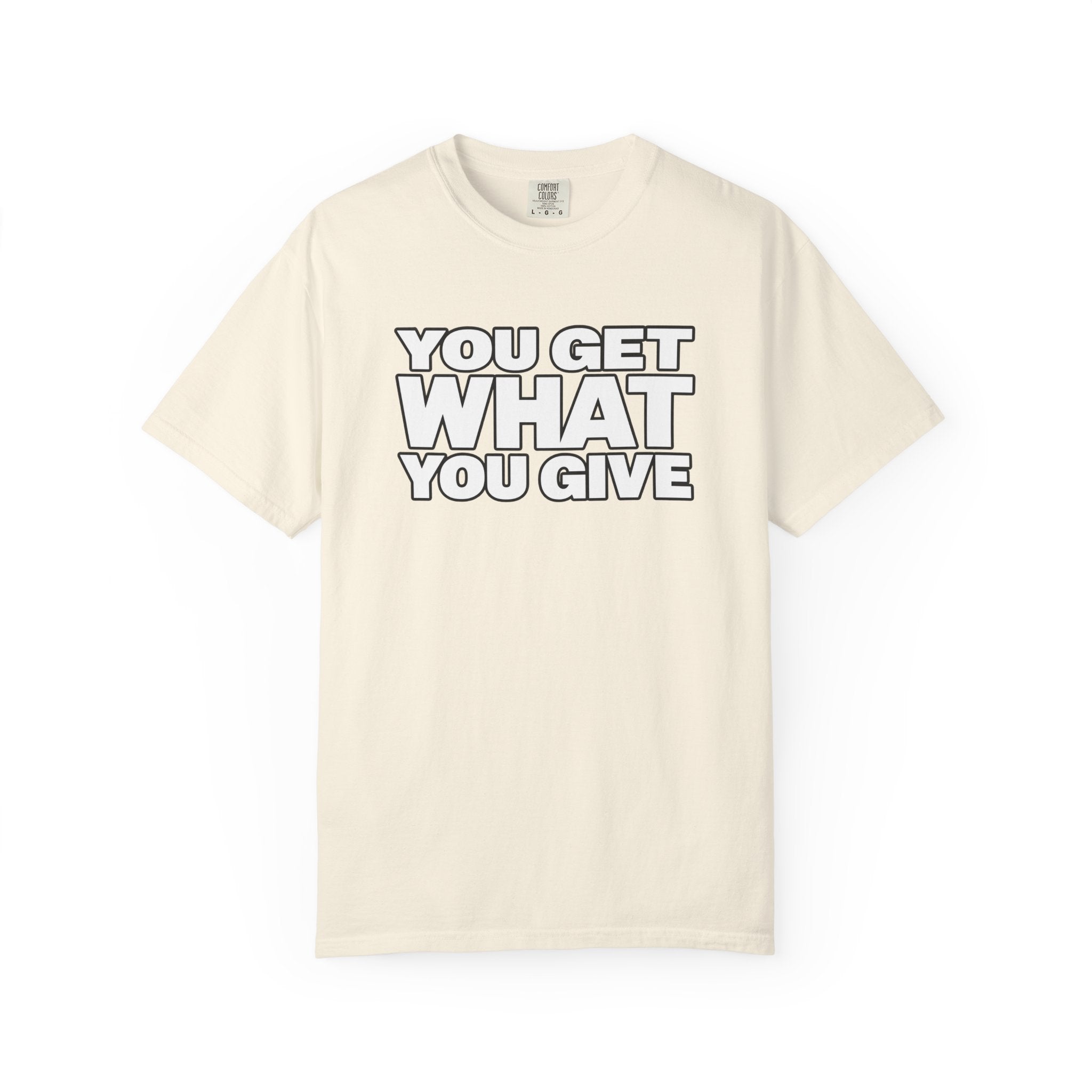 You Get What You Give T-Shirt