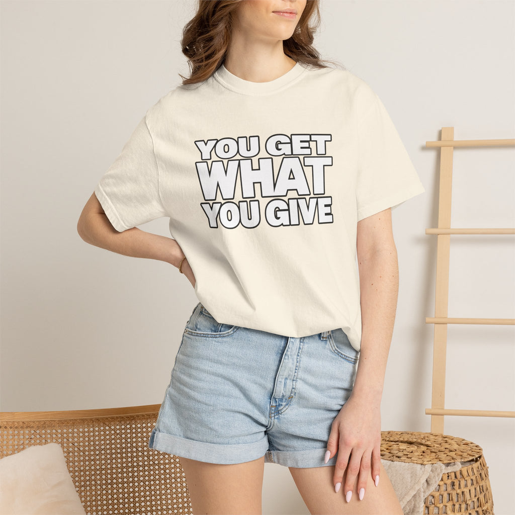 You Get What You Give T-Shirt