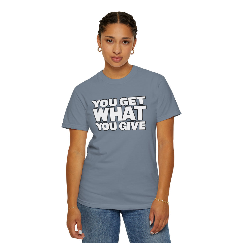You Get What You Give T-Shirt