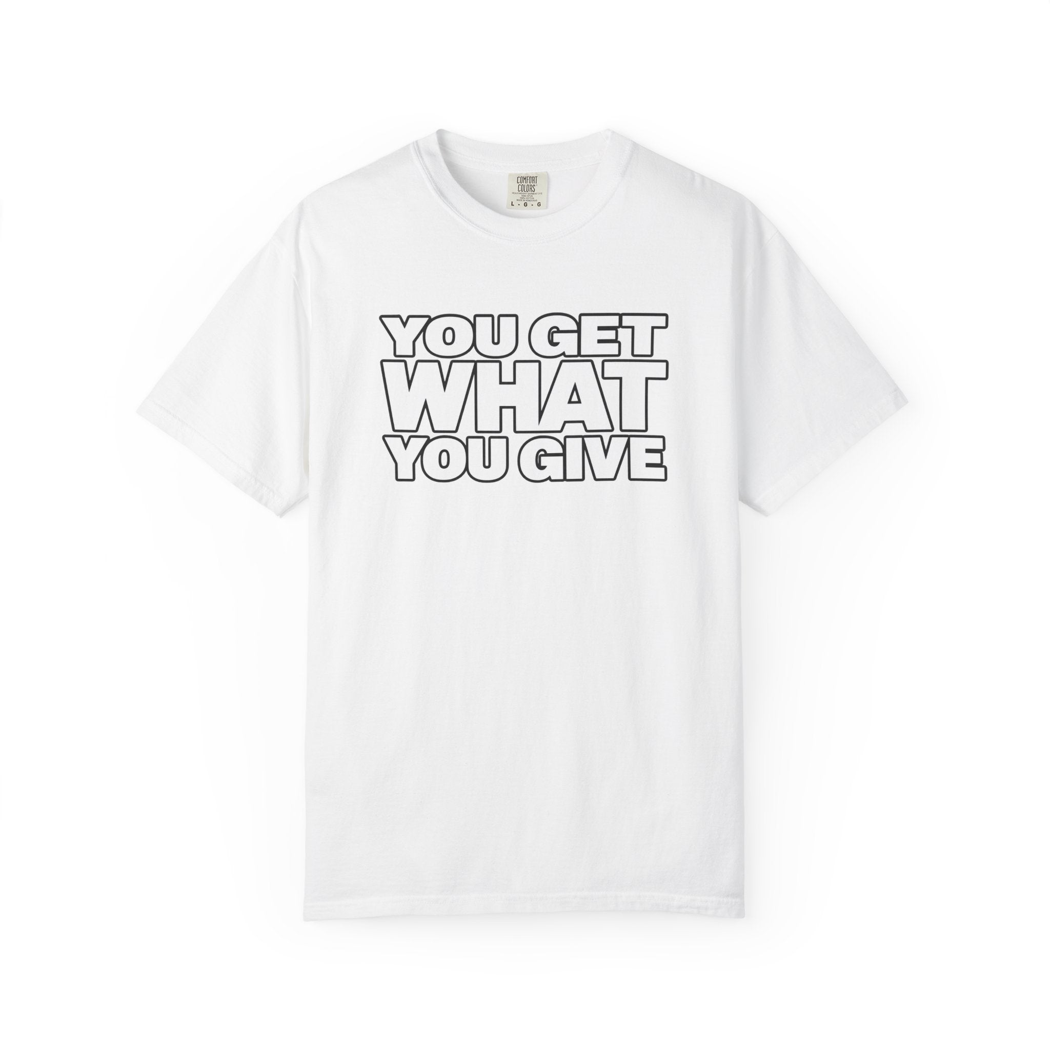 You Get What You Give T-Shirt