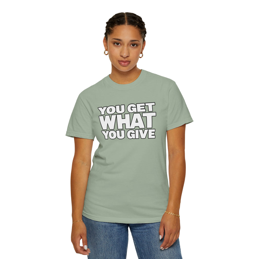 You Get What You Give T-Shirt