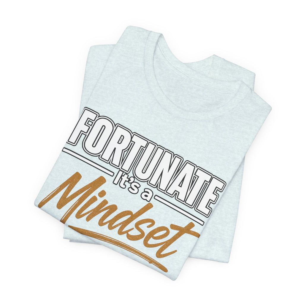 Fortunate It's a Mindset T-Shirt – Inspirational Motivational Tee