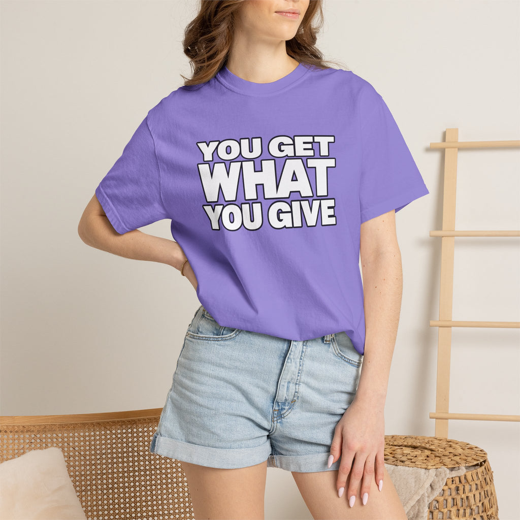 You Get What You Give T-Shirt