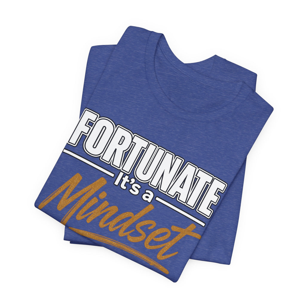 Fortunate It's a Mindset T-Shirt – Inspirational Motivational Tee