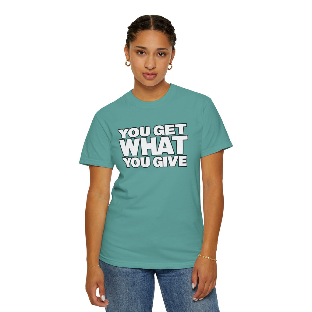 You Get What You Give T-Shirt