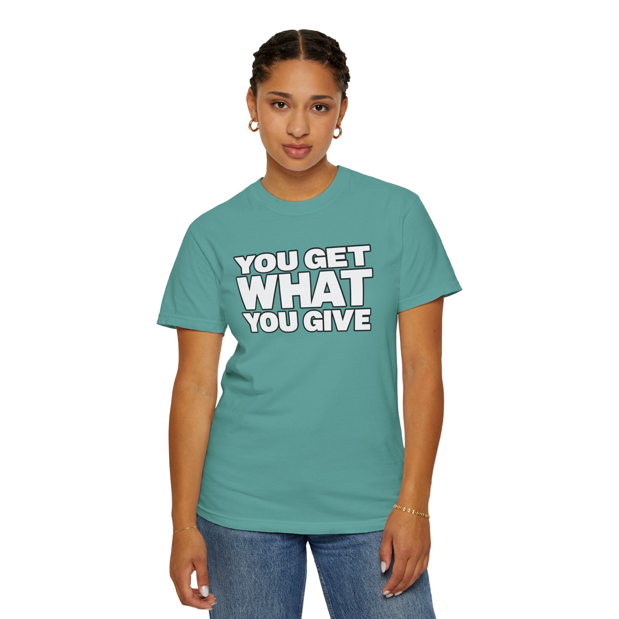 You Get What You Give T-Shirt