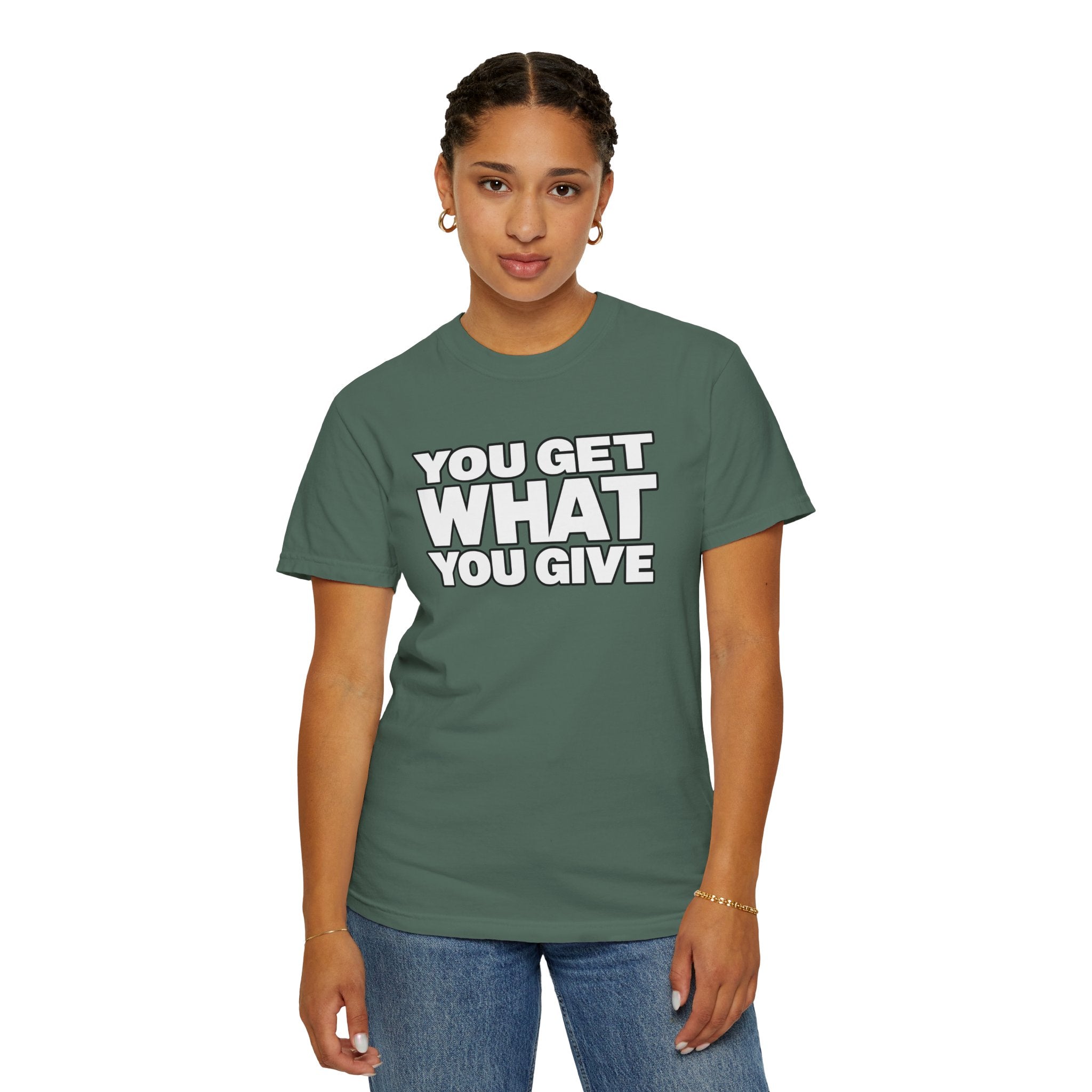 You Get What You Give T-Shirt