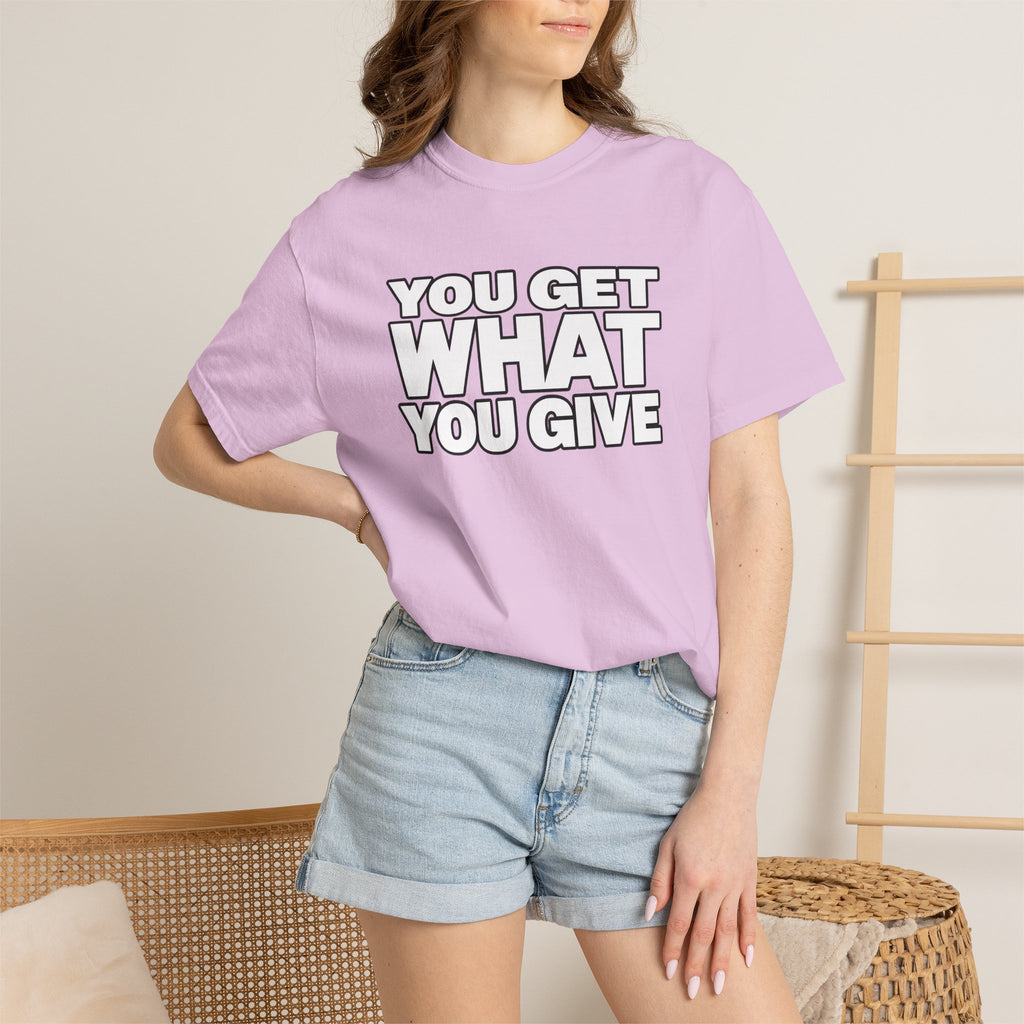 You Get What You Give T-Shirt
